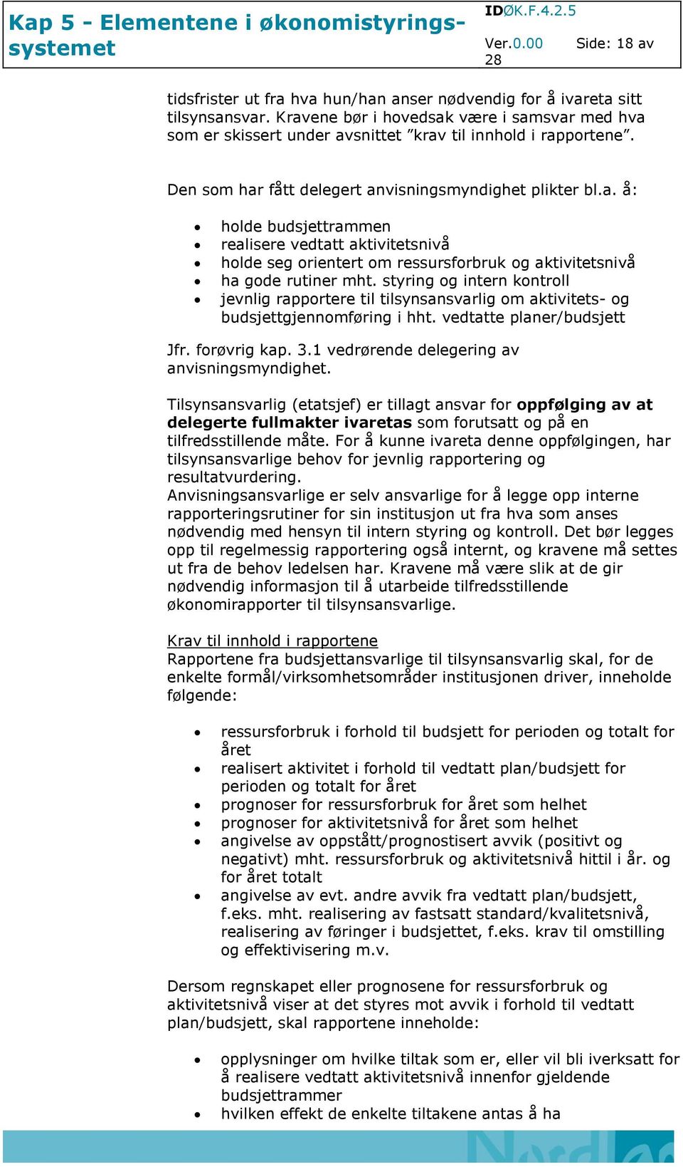 styring og intern kontroll jevnlig rapportere til tilsynsansvarlig om aktivitets- og budsjettgjennomføring i hht. vedtatte planer/budsjett Jfr. forøvrig kap. 3.