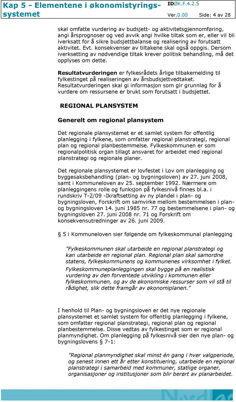 realisering av forutsatt aktivitet. Evt. konsekvenser av tiltakene skal også oppgis. Dersom iverksetting av nødvendige tiltak krever politisk behandling, må det opplyses om dette.