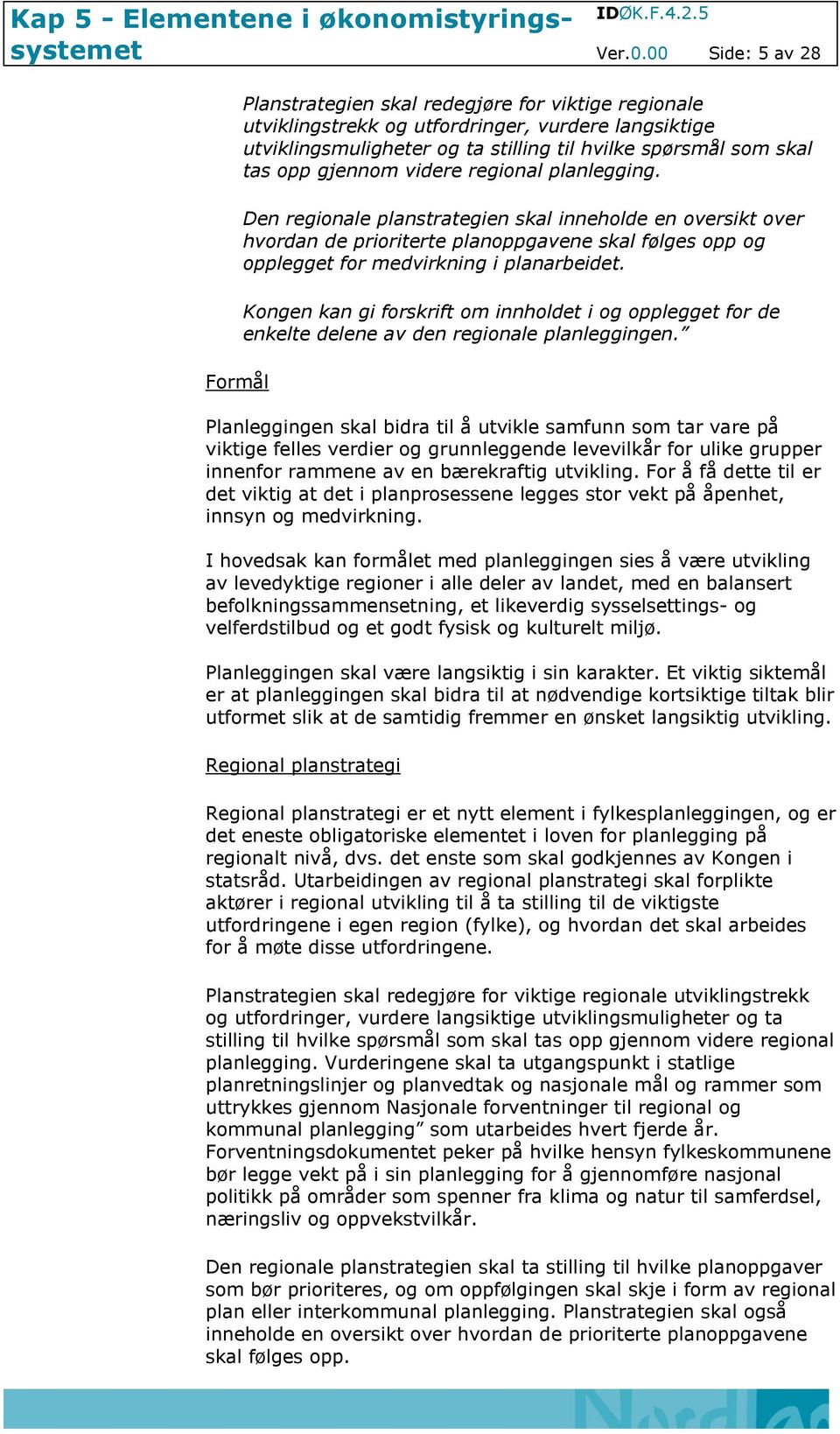 gjennom videre regional planlegging. Den regionale planstrategien skal inneholde en oversikt over hvordan de prioriterte planoppgavene skal følges opp og opplegget for medvirkning i planarbeidet.