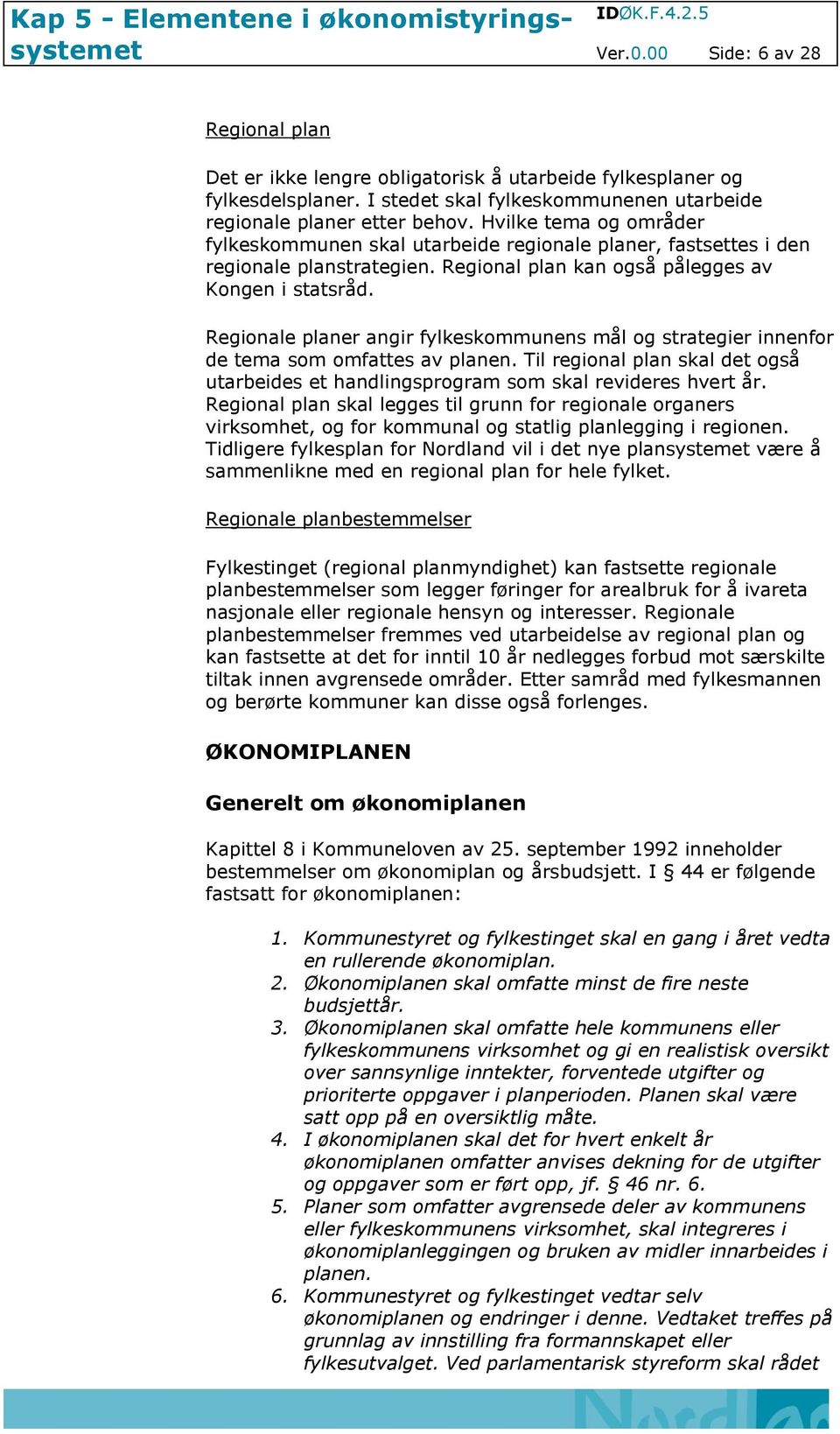 Regionale planer angir fylkeskommunens mål og strategier innenfor de tema som omfattes av planen. Til regional plan skal det også utarbeides et handlingsprogram som skal revideres hvert år.