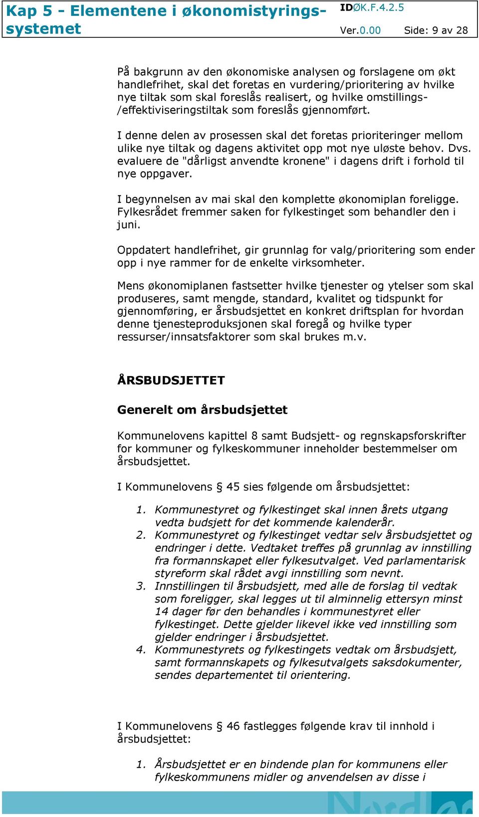 omstillings- /effektiviseringstiltak som foreslås gjennomført. I denne delen av prosessen skal det foretas prioriteringer mellom ulike nye tiltak og dagens aktivitet opp mot nye uløste behov. Dvs.