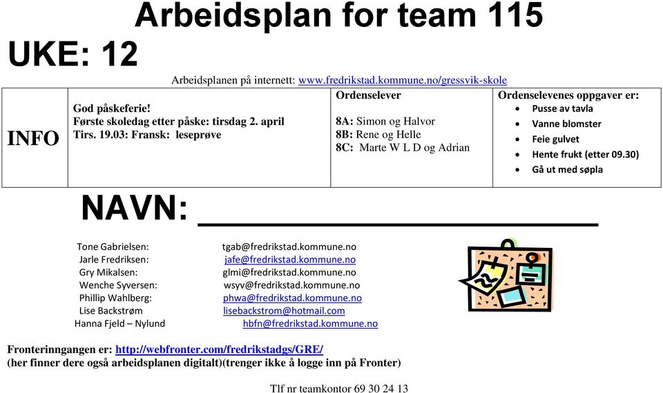 30) Gå ut med søpla Tone Gabrielsen: Jarle Fredriksen: Gry Mikalsen: Wenche Syversen: Phillip Wahlberg: Lise Backstrøm Hanna Fjeld Nylund tgab@fredrikstad.kommune.no jafe@fredrikstad.kommune.no glmi@fredrikstad.