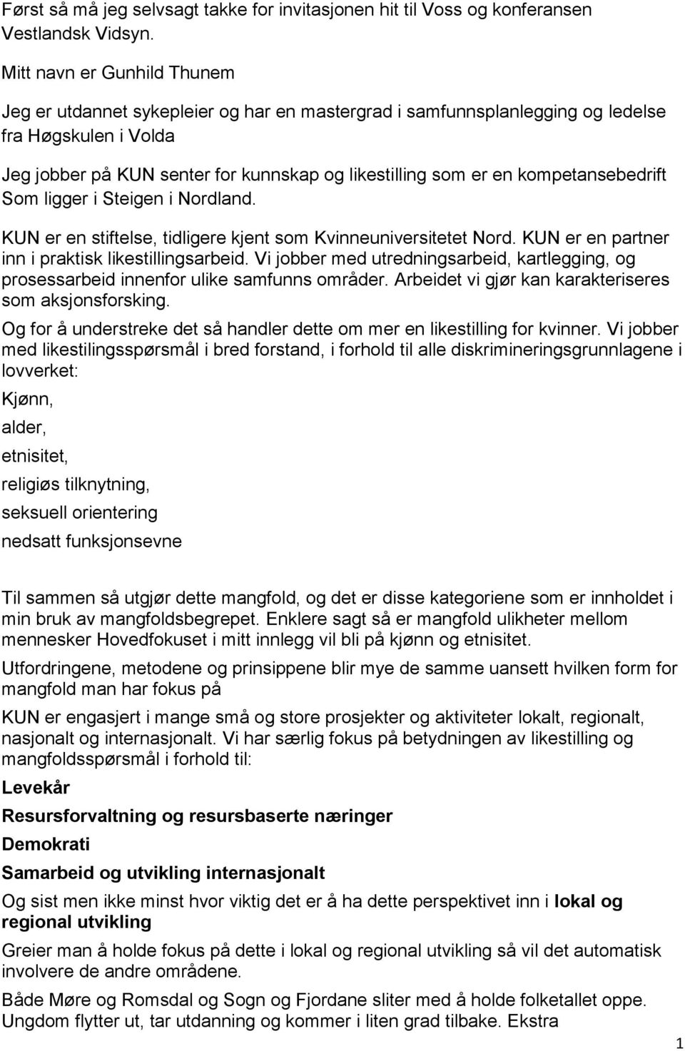 kompetansebedrift Som ligger i Steigen i Nordland. KUN er en stiftelse, tidligere kjent som Kvinneuniversitetet Nord. KUN er en partner inn i praktisk likestillingsarbeid.