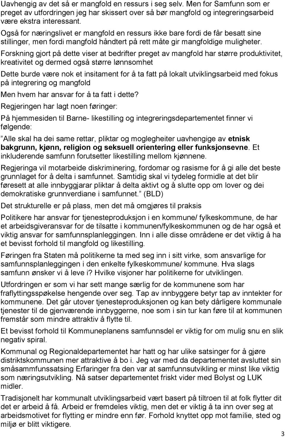 Forskning gjort på dette viser at bedrifter preget av mangfold har større produktivitet, kreativitet og dermed også større lønnsomhet Dette burde være nok et insitament for å ta fatt på lokalt