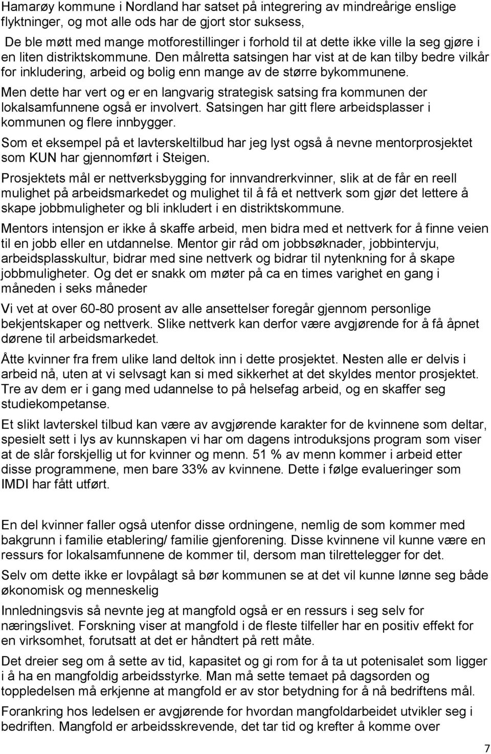 Men dette har vert og er en langvarig strategisk satsing fra kommunen der lokalsamfunnene også er involvert. Satsingen har gitt flere arbeidsplasser i kommunen og flere innbygger.