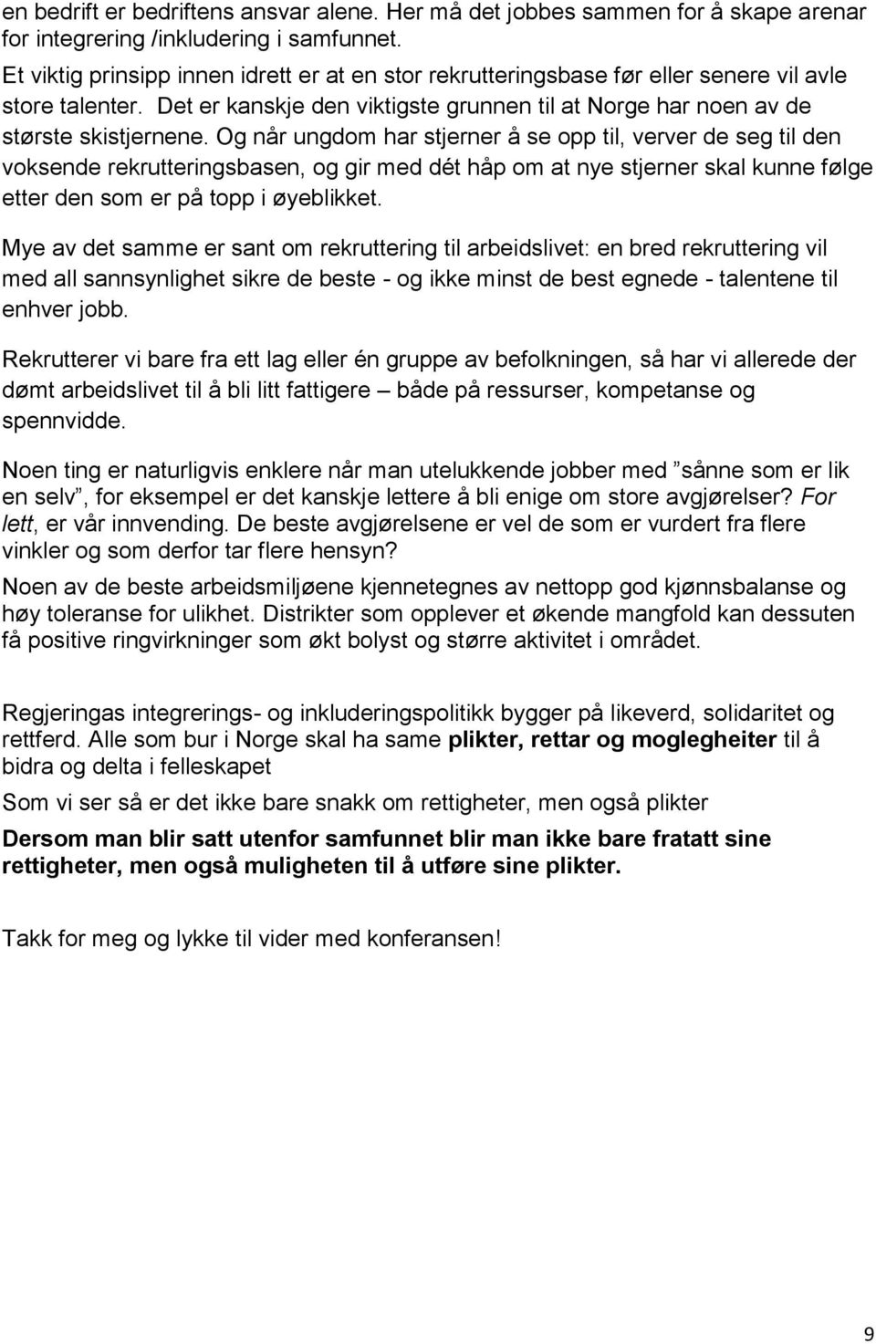 Og når ungdom har stjerner å se opp til, verver de seg til den voksende rekrutteringsbasen, og gir med dét håp om at nye stjerner skal kunne følge etter den som er på topp i øyeblikket.