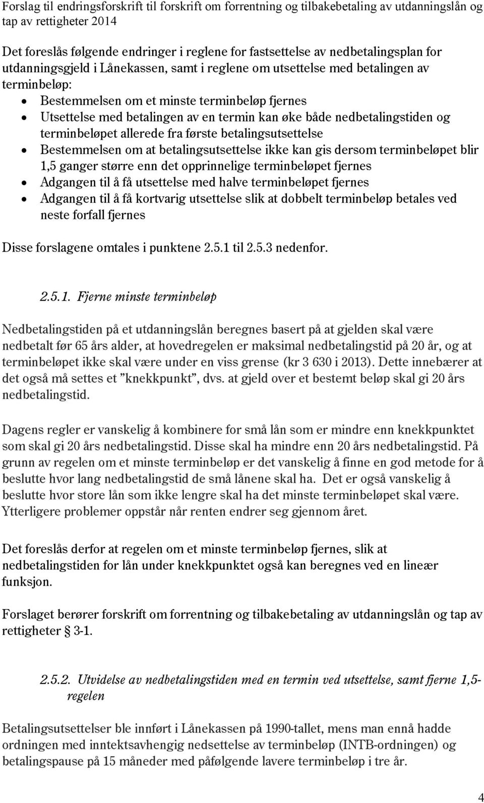 dersom terminbeløpet blir 1,5 ganger større enn det opprinnelige terminbeløpet fjernes Adgangen til å få utsettelse med halve terminbeløpet fjernes Adgangen til å få kortvarig utsettelse slik at