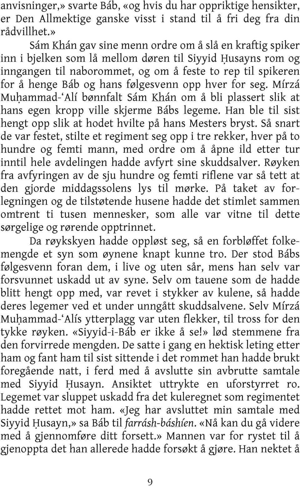 hans følgesvenn opp hver for seg. Mírzá Muḥammad- Alí bønnfalt Sám Khán om å bli plassert slik at hans egen kropp ville skjerme Bábs legeme.