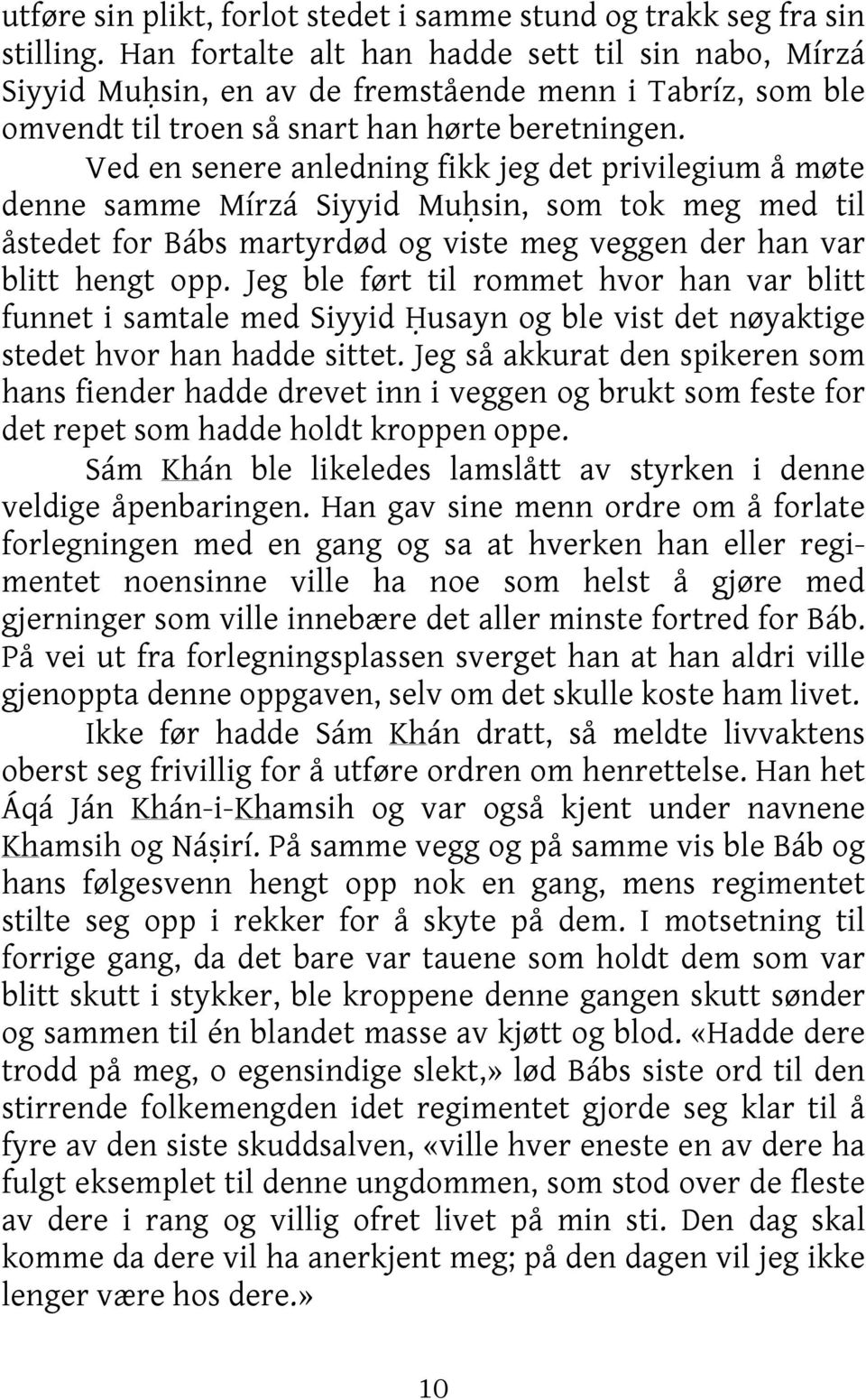 Ved en senere anledning fikk jeg det privilegium å møte denne samme Mírzá Siyyid Muḥsin, som tok meg med til åstedet for Bábs martyrdød og viste meg veggen der han var blitt hengt opp.