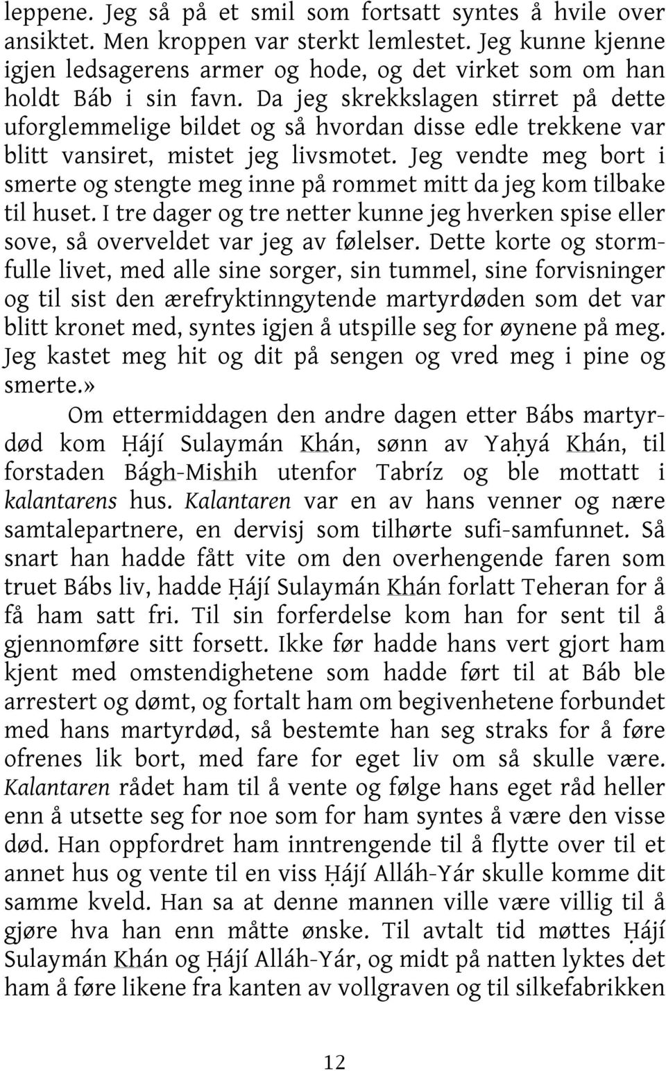 Jeg vendte meg bort i smerte og stengte meg inne på rommet mitt da jeg kom tilbake til huset. I tre dager og tre netter kunne jeg hverken spise eller sove, så overveldet var jeg av følelser.