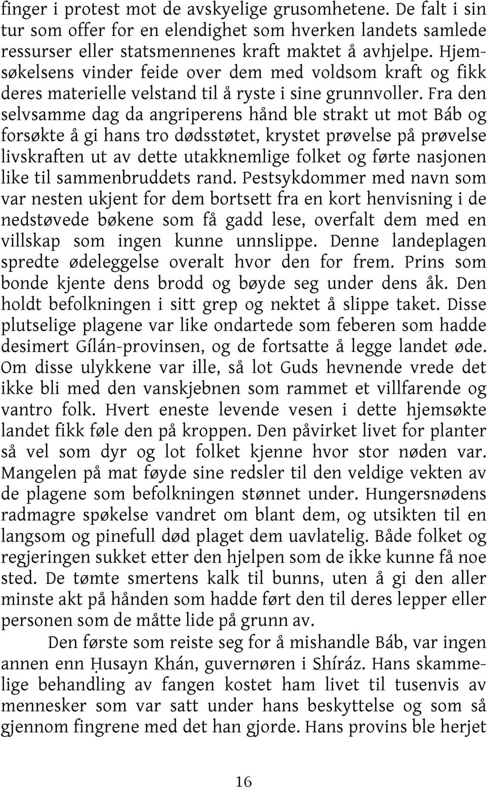 Fra den selvsamme dag da angriperens hånd ble strakt ut mot Báb og forsøkte å gi hans tro dødsstøtet, krystet prøvelse på prøvelse livskraften ut av dette utakknemlige folket og førte nasjonen like