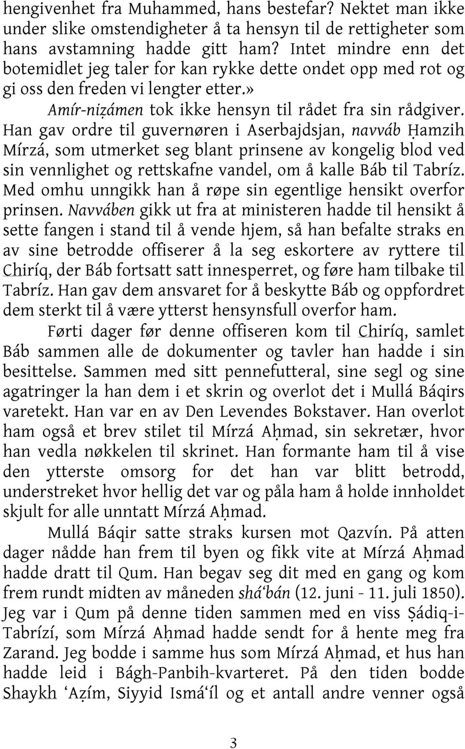 Han gav ordre til guvernøren i Aserbajdsjan, navváb Ḥamzih Mírzá, som utmerket seg blant prinsene av kongelig blod ved sin vennlighet og rettskafne vandel, om å kalle Báb til Tabríz.