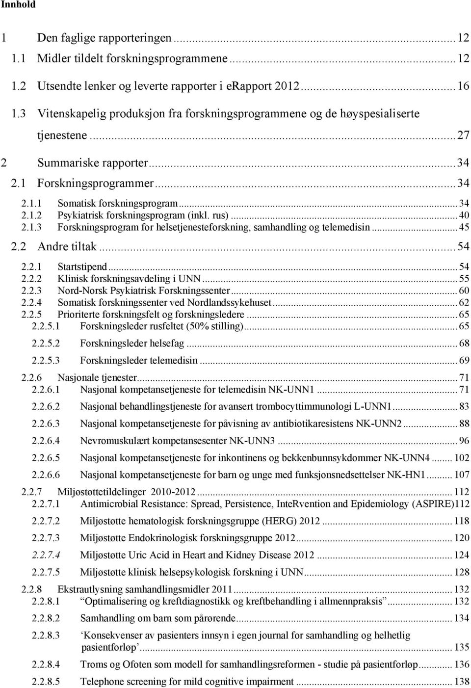 rus)... 40 2.1.3 Forskningsprogram for helsetjenesteforskning, samhandling og telemedisin... 45 2.2 Andre tiltak... 54 2.2.1 Startstipend... 54 2.2.2 Klinisk forskningsavdeling i UNN... 55 2.2.3 Nord-Norsk Psykiatrisk Forskningssenter.