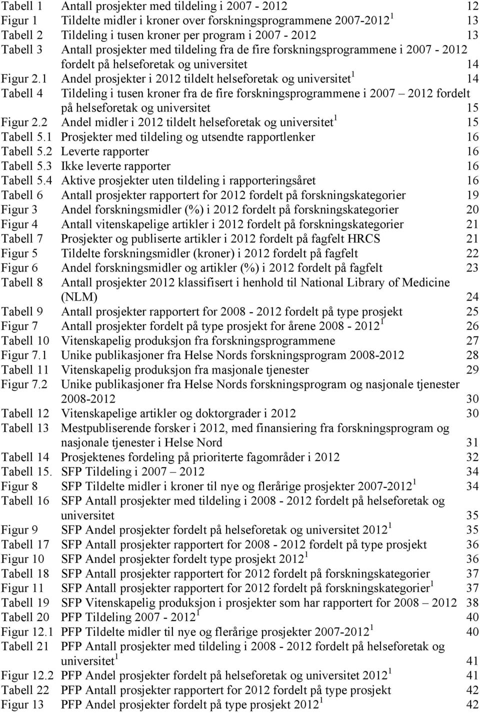 1 Andel prosjekter i 2012 tildelt helseforetak og universitet 1 14 Tabell 4 Tildeling i tusen kroner fra de fire forskningsprogrammene i 2007 2012 fordelt på helseforetak og universitet 15 Figur 2.