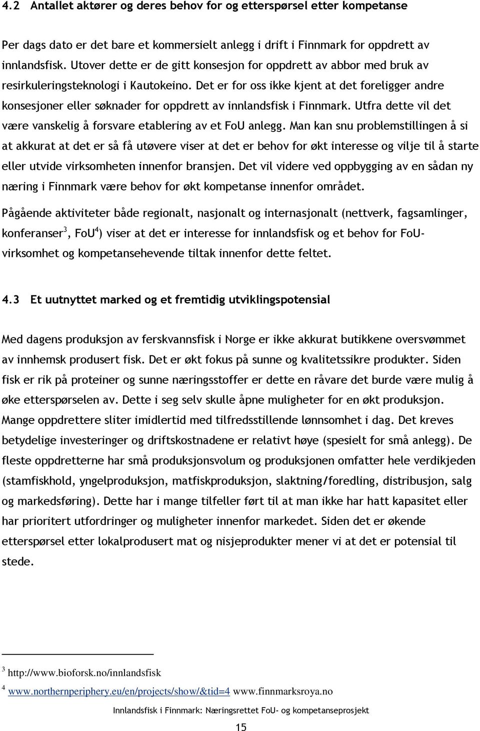 Det er for oss ikke kjent at det foreligger andre konsesjoner eller søknader for oppdrett av innlandsfisk i Finnmark. Utfra dette vil det være vanskelig å forsvare etablering av et FoU anlegg.