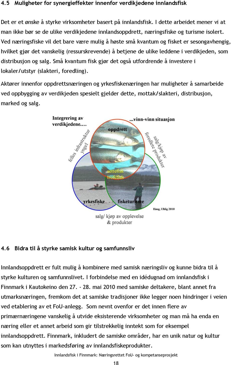 Ved næringsfiske vil det bare være mulig å høste små kvantum og fisket er sesongavhengig, hvilket gjør det vanskelig (ressurskrevende) å betjene de ulike leddene i verdikjeden, som distribusjon og