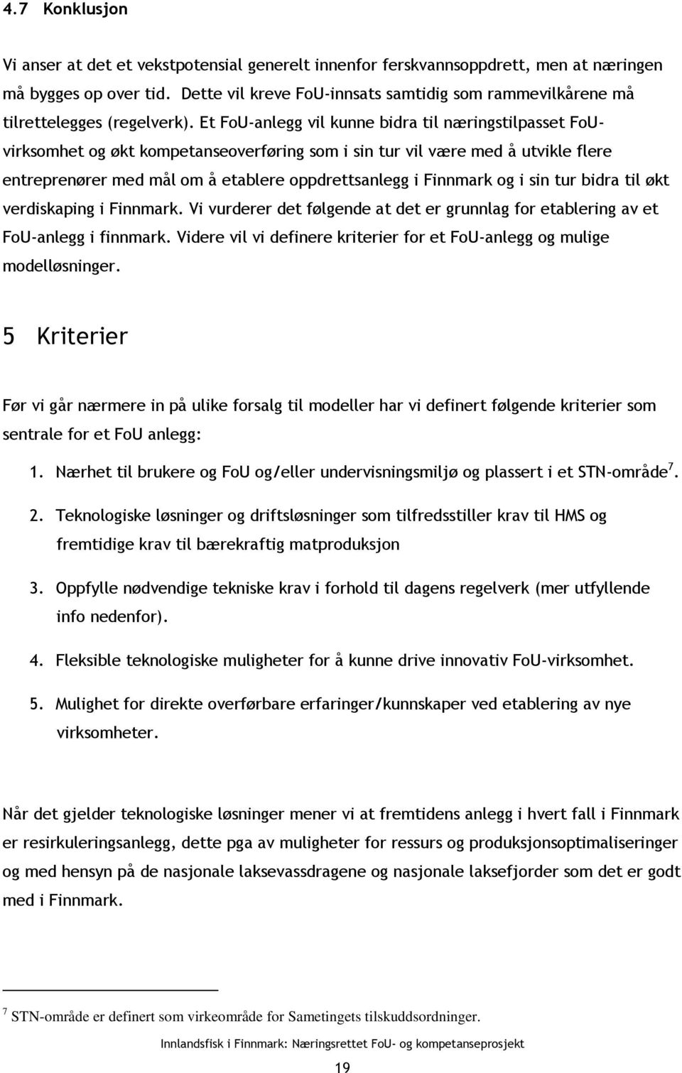 Et FoU-anlegg vil kunne bidra til næringstilpasset FoUvirksomhet og økt kompetanseoverføring som i sin tur vil være med å utvikle flere entreprenører med mål om å etablere oppdrettsanlegg i Finnmark