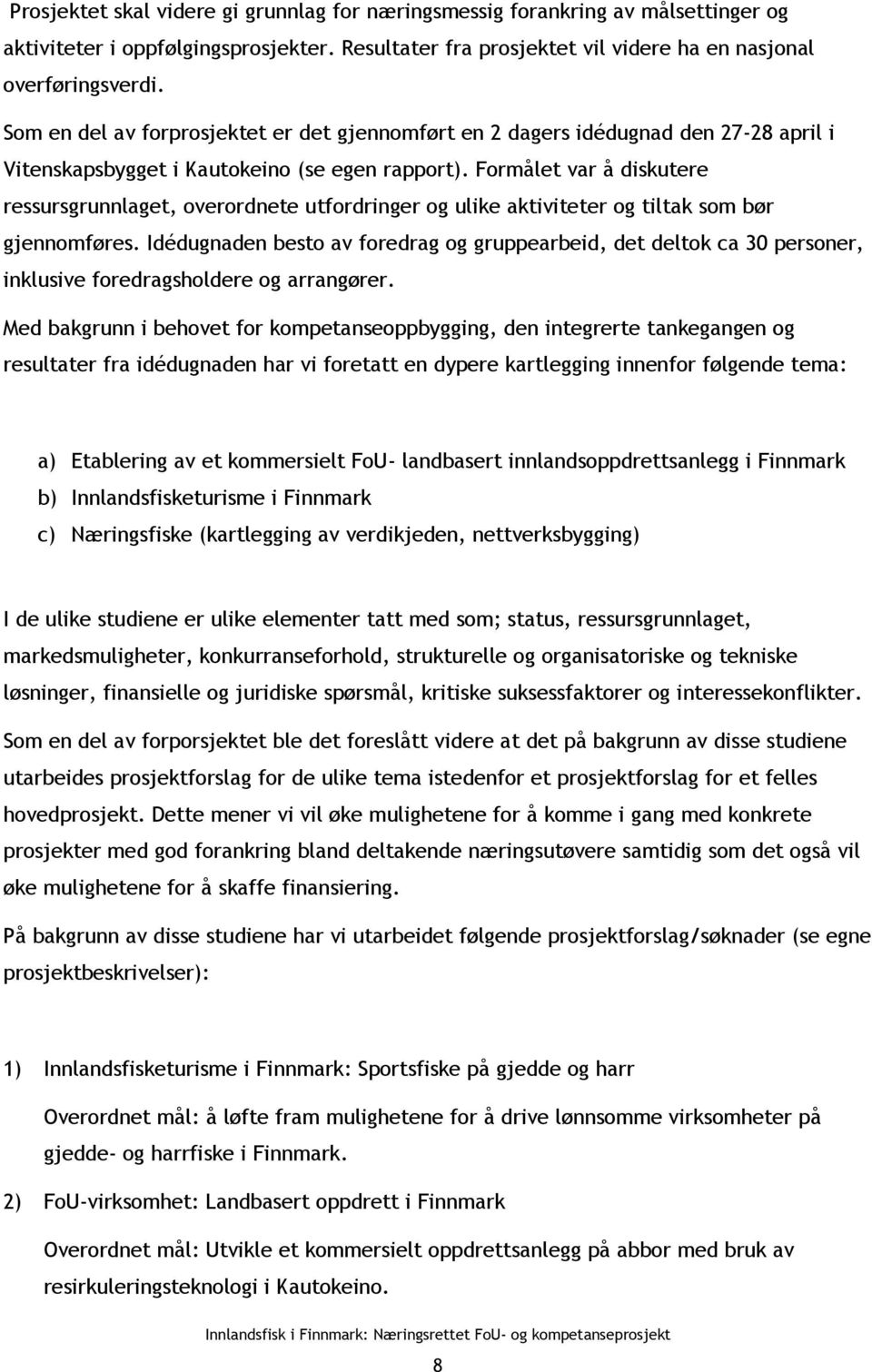 Formålet var å diskutere ressursgrunnlaget, overordnete utfordringer og ulike aktiviteter og tiltak som bør gjennomføres.