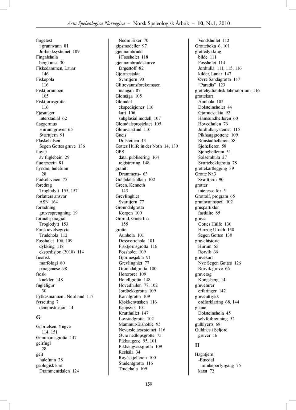 gruver 65 Svarttjern 91 Flaskehalsen Segen Gottes gruve 136 fløyte av fuglebein 29 fluorescein 81 flyndre, hulefunn Fødselsveien 75 foredrag Troglodytt 155, 157 forfatters ansvar ASN 164 forladning