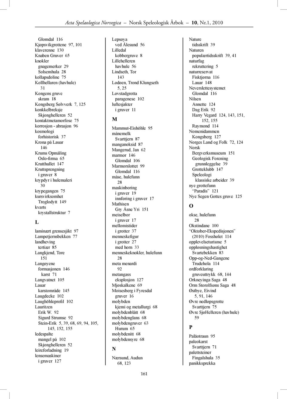 125 konkkelbreksje Skjonghelleren 52 kontaktmetamorfose 75 korrosjon - abrasjon 96 kosmologi forhistorisk 37 Krona på Lauar 146 Krums Opmåling Oslo-firma 65 Krutthullet 147 Kruttsprengning i gruver 8