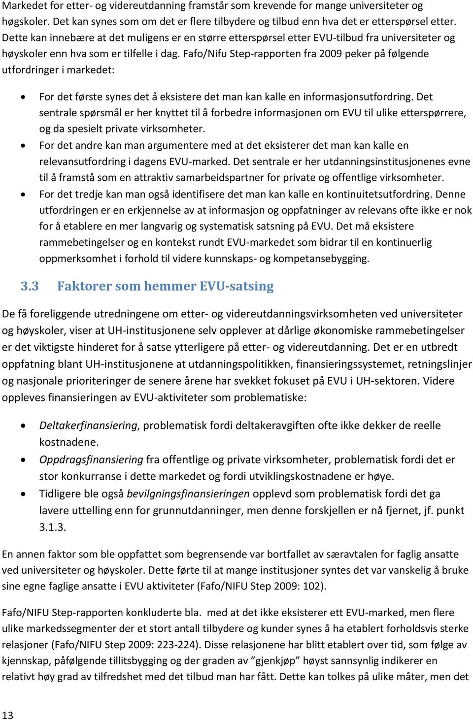 Fafo/Nifu Step-rapporten fra 2009 peker på følgende utfordringer i markedet: For det første synes det å eksistere det man kan kalle en informasjonsutfordring.