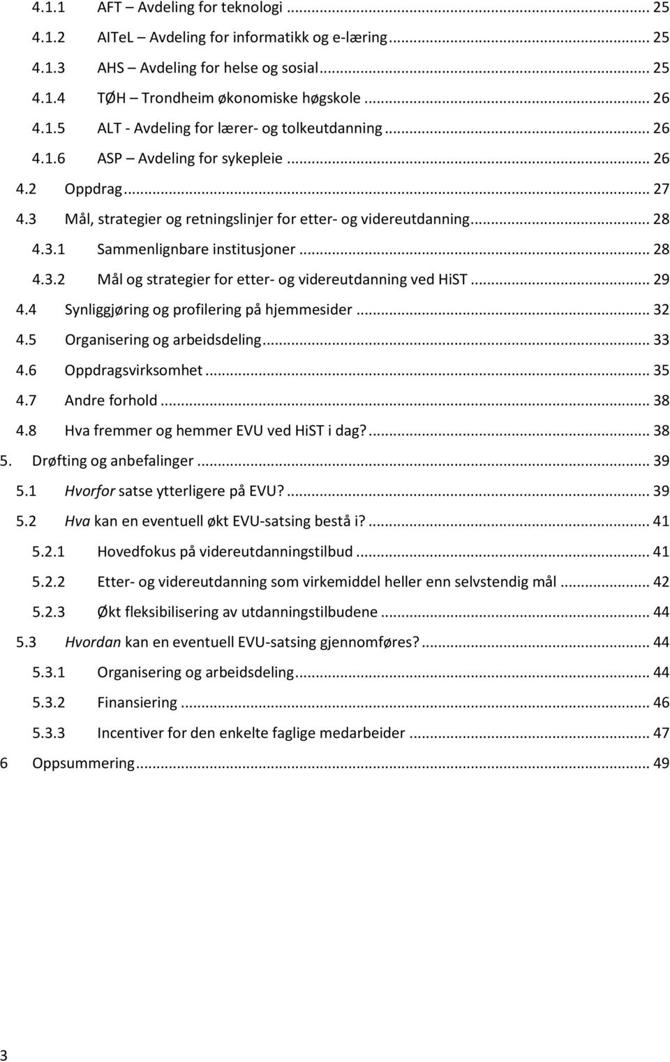 .. 29 4.4 Synliggjøring og profilering på hjemmesider... 32 4.5 Organisering og arbeidsdeling... 33 4.6 Oppdragsvirksomhet... 35 4.7 Andre forhold... 38 4.8 Hva fremmer og hemmer EVU ved HiST i dag?