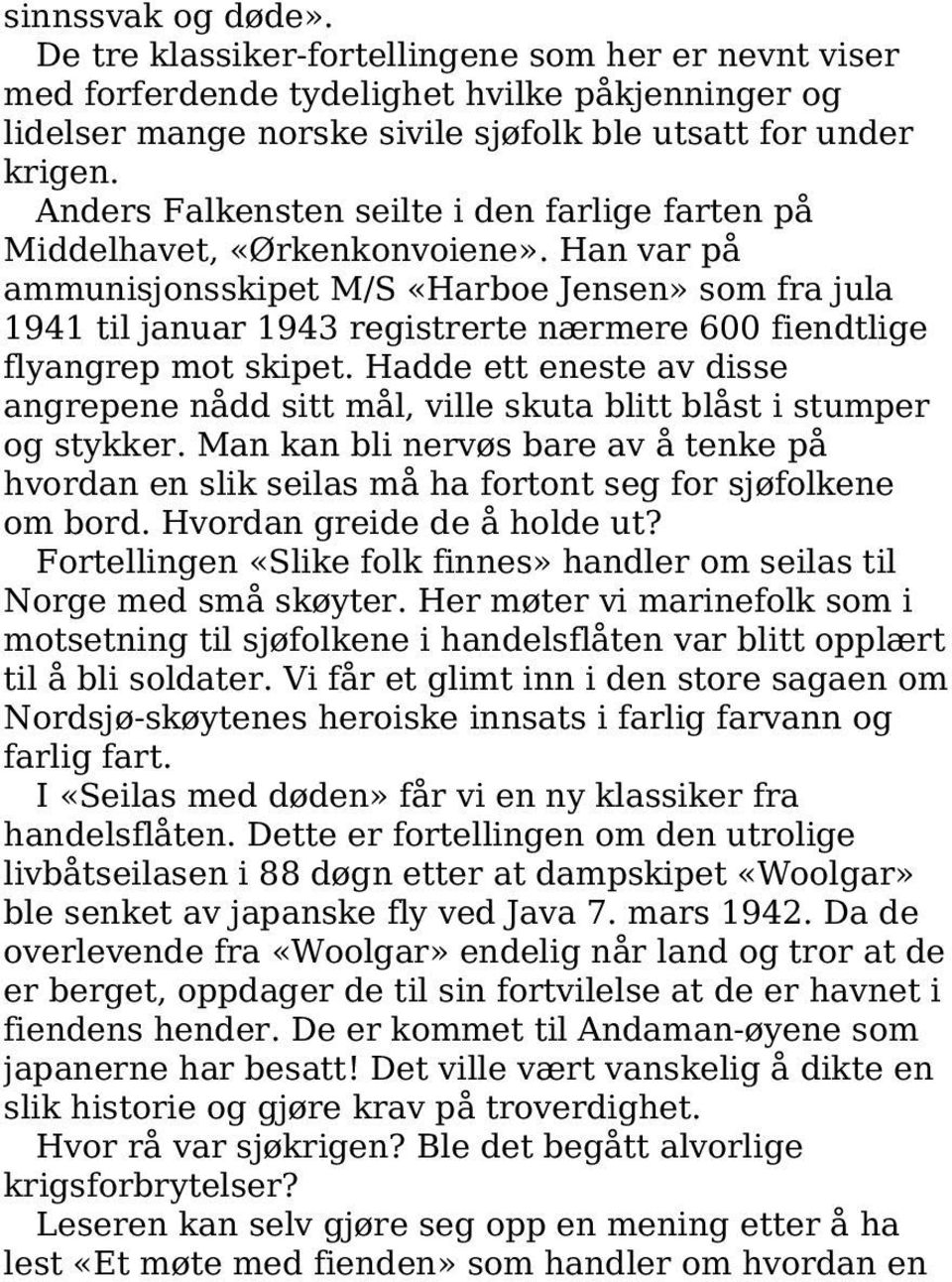 Han var på ammunisjonsskipet M/S «Harboe Jensen» som fra jula 1941 til januar 1943 registrerte nærmere 600 fiendtlige flyangrep mot skipet.