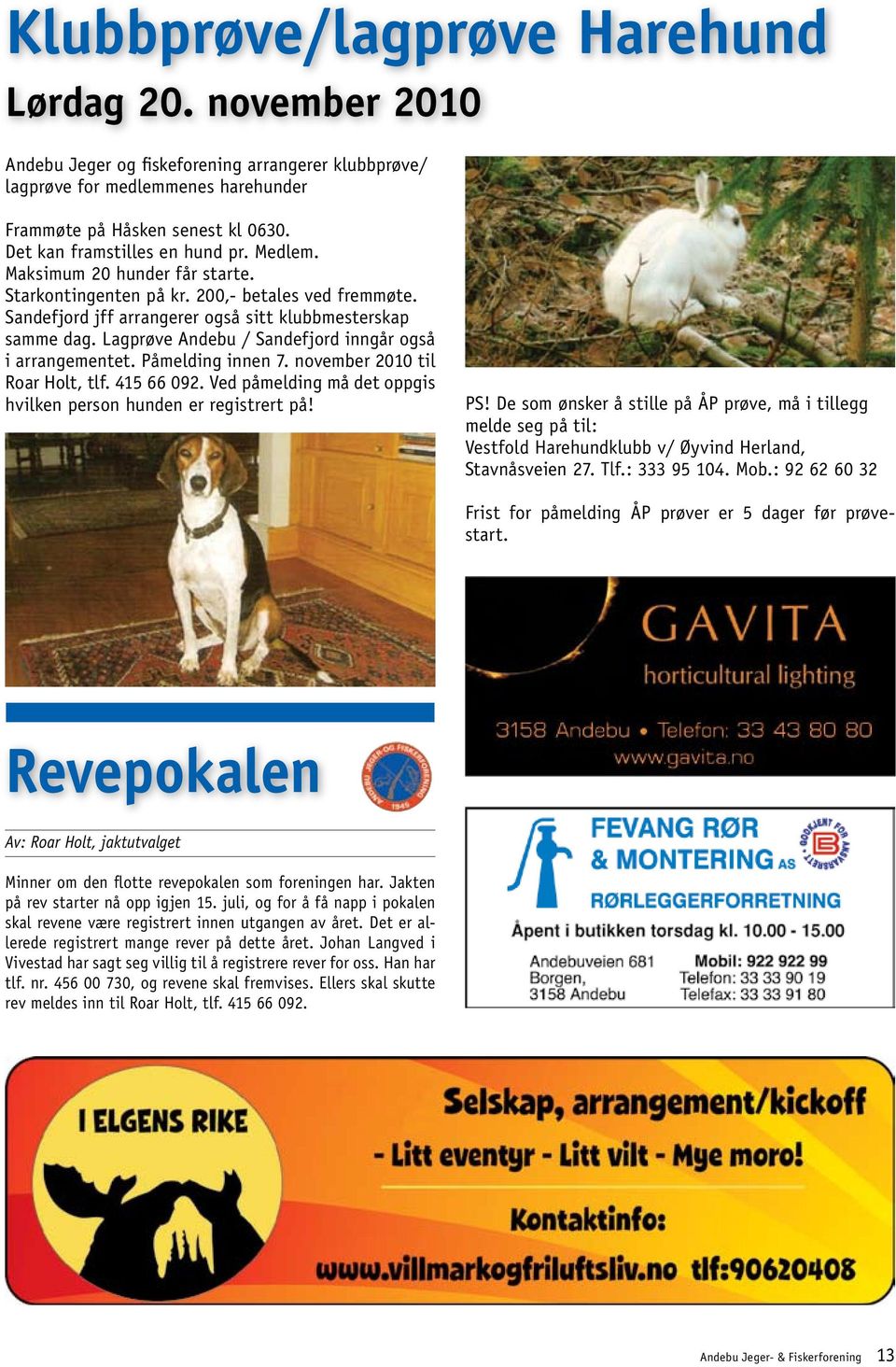 Lagprøve Andebu / Sandefjord inngår også i arrangementet. Påmelding innen 7. november 2010 til Roar Holt, tlf. 415 66 092. Ved påmelding må det oppgis hvilken person hunden er registrert på! PS!