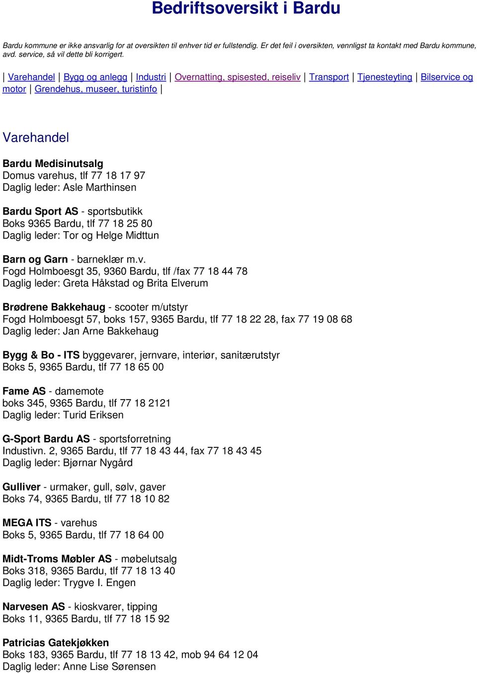 Varehandel Bygg og anlegg Industri Overnatting, spisested, reiseliv Transport Tjenesteyting Bilservice og motor Grendehus, museer, turistinfo Varehandel Bardu Medisinutsalg Domus varehus, tlf 77 18