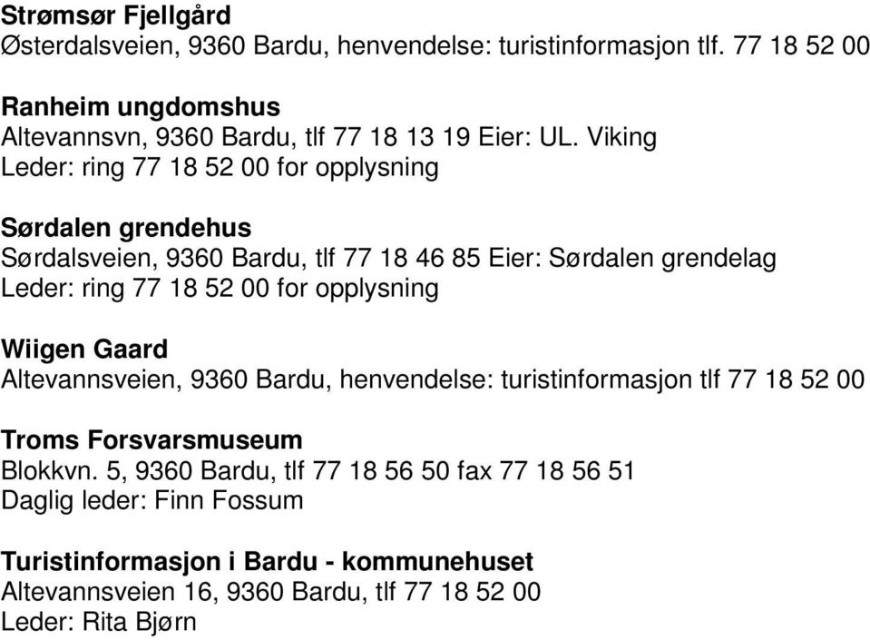 Viking Leder: ring 77 18 52 00 for opplysning Sørdalen grendehus Sørdalsveien, 9360 Bardu, tlf 77 18 46 85 Eier: Sørdalen grendelag Leder: ring 77 18 52 00