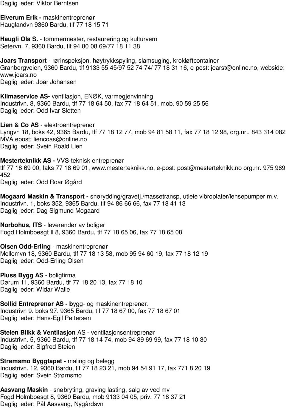 joarst@online.no, webside: www.joars.no Daglig leder: Joar Johansen Klimaservice AS- ventilasjon, ENØK, varmegjenvinning Industrivn. 8, 9360 Bardu, tlf 77 18 64 50, fax 77 18 64 51, mob.