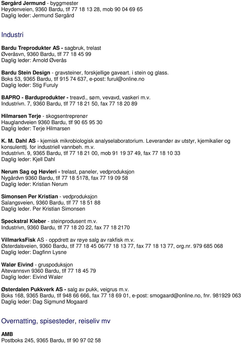 no Daglig leder: Stig Furuly BAPRO - Barduprodukter - treavd., søm, vevavd, vaskeri m.v. Industrivn.