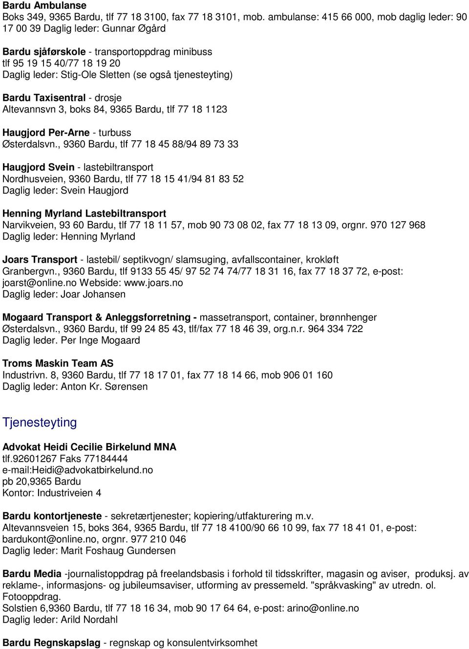 tjenesteyting) Bardu Taxisentral - drosje Altevannsvn 3, boks 84, 9365 Bardu, tlf 77 18 1123 Haugjord Per-Arne - turbuss Østerdalsvn.