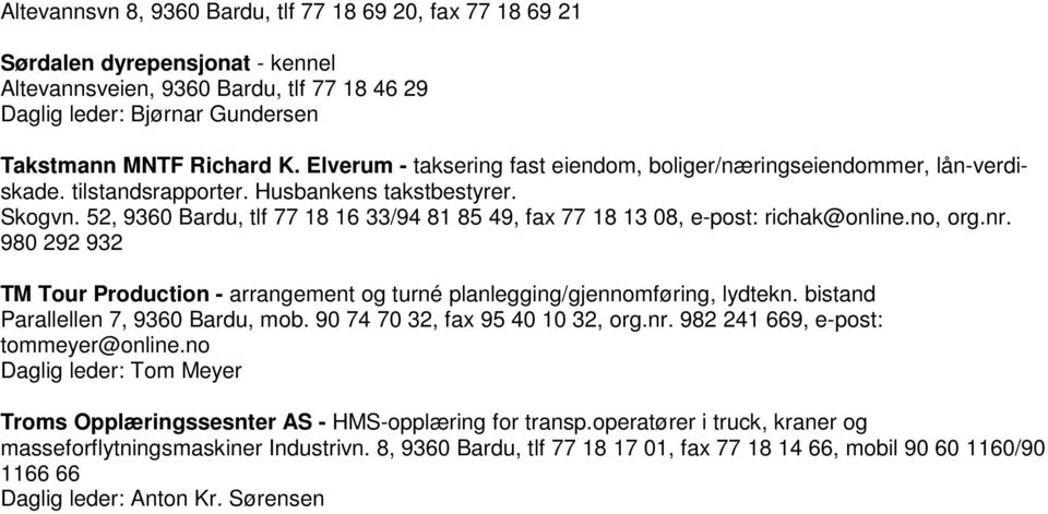 52, 9360 Bardu, tlf 77 18 16 33/94 81 85 49, fax 77 18 13 08, e-post: richak@online.no, org.nr. 980 292 932 TM Tour Production - arrangement og turné planlegging/gjennomføring, lydtekn.