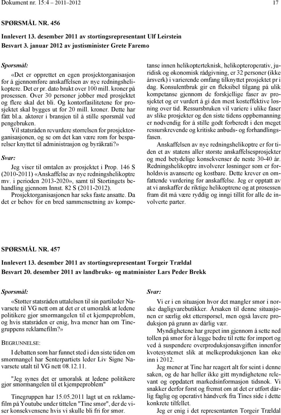 kroner på prosessen. Over 30 personer jobber med prosjektet og flere skal det bli. Og kontorfasilitetene for prosjektet skal bygges ut for 20 mill. kroner. Dette har fått bl.a. aktører i bransjen til å stille spørsmål ved pengebruken.