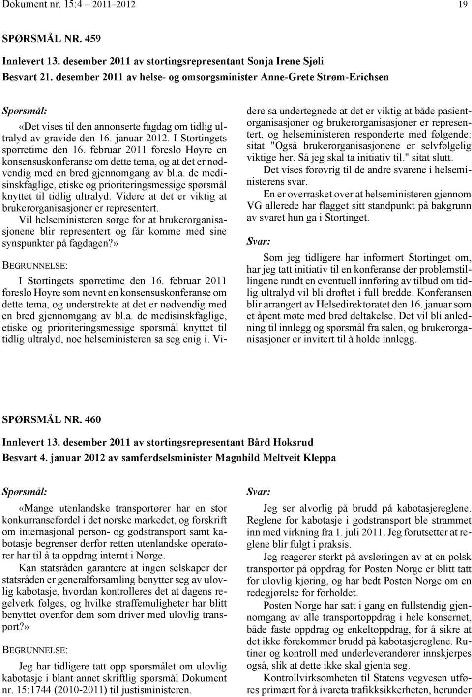 februar 2011 foreslo Høyre en konsensuskonferanse om dette tema, og at det er nødvendig med en bred gjennomgang av bl.a. de medisinskfaglige, etiske og prioriteringsmessige spørsmål knyttet til tidlig ultralyd.