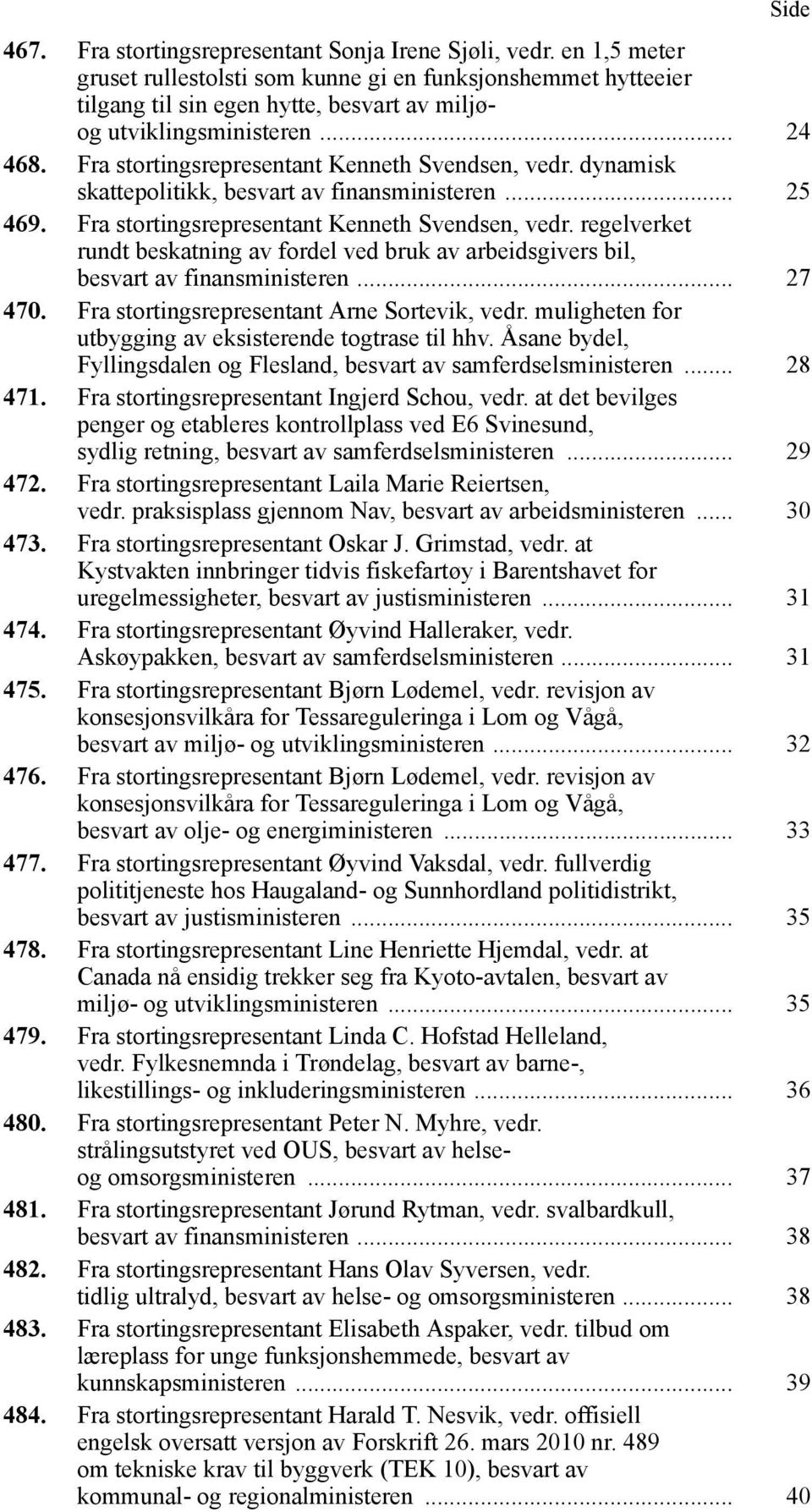 Fra stortingsrepresentant Kenneth Svendsen, vedr. dynamisk skattepolitikk, besvart av finansministeren... 25 469. Fra stortingsrepresentant Kenneth Svendsen, vedr.