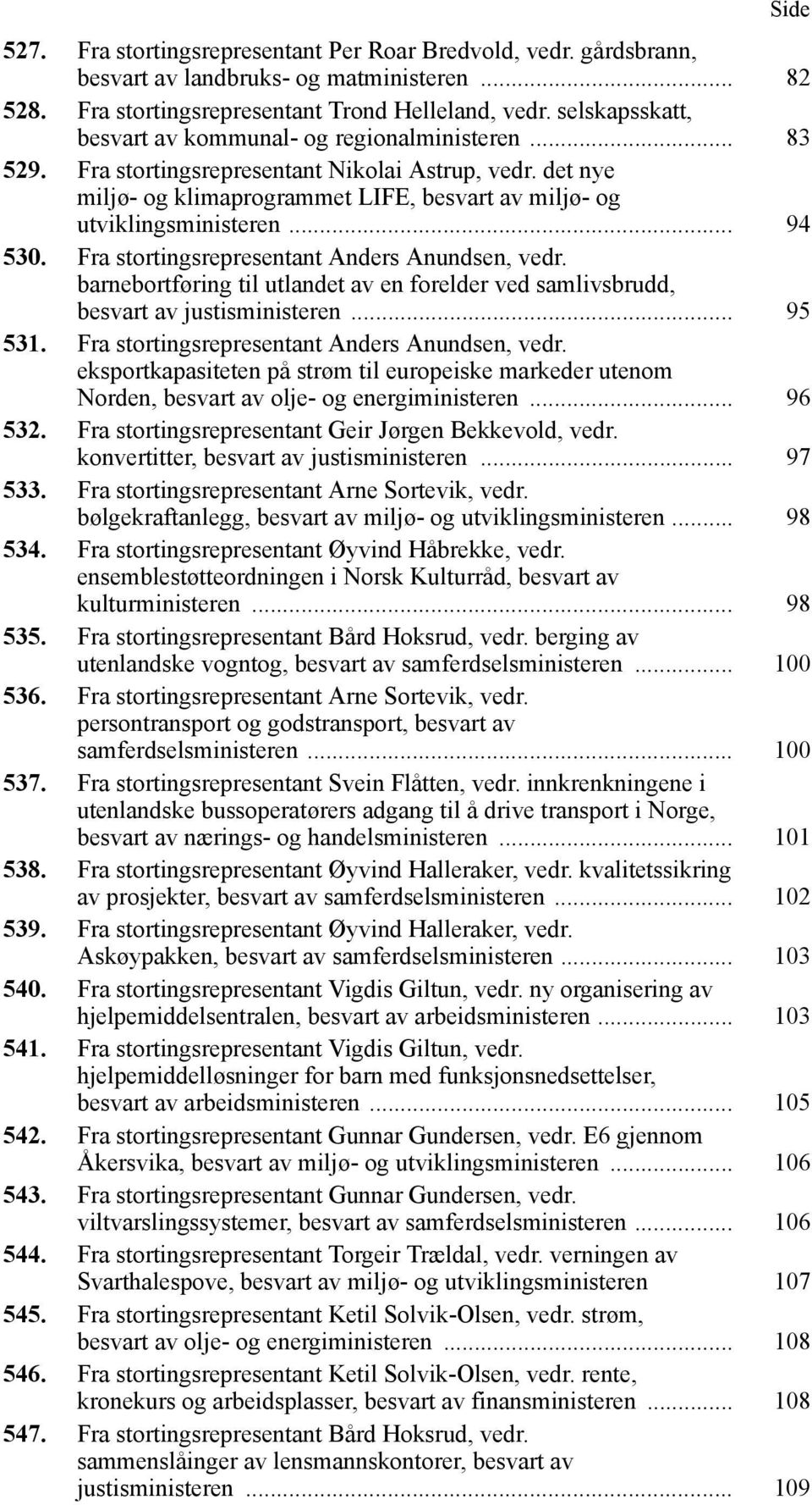 .. 94 530. Fra stortingsrepresentant Anders Anundsen, vedr. barnebortføring til utlandet av en forelder ved samlivsbrudd, besvart av justisministeren... 95 531.