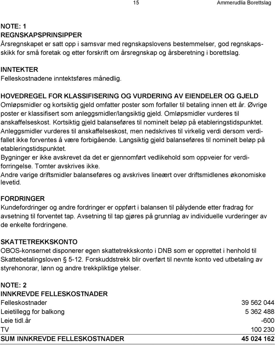 HOVEDREGEL FOR KLASSIFISERING OG VURDERING AV EIENDELER OG GJELD Omløpsmidler og kortsiktig gjeld omfatter poster som forfaller til betaling innen ett år.