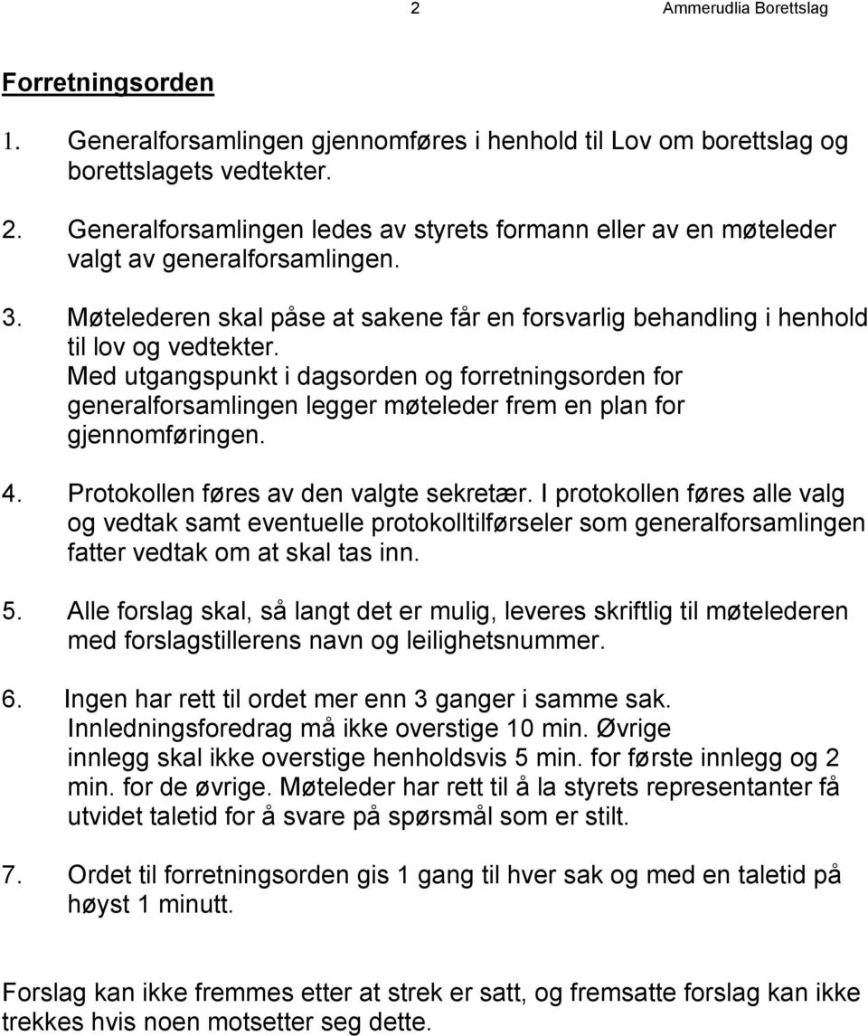 Med utgangspunkt i dagsorden og forretningsorden for generalforsamlingen legger møteleder frem en plan for gjennomføringen. 4. Protokollen føres av den valgte sekretær.