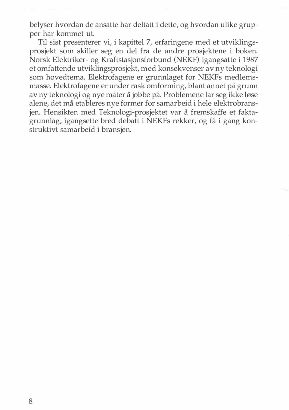 Norsk Elektriker- og Kraftstasjonsforbund (NEKF) igangsatte i 1987 et omfattende utviklingsprosjekt, med konsekvenser av ny teknologi som hovedtema.