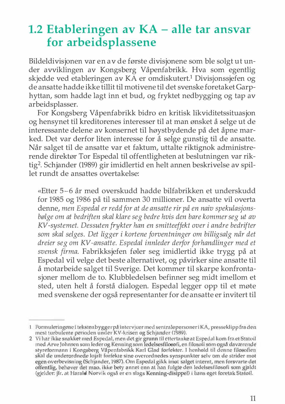 ! Divisjonssjefen og de ansatte hadde ikke tillit til motivene til det svenske foretaket Garphyttan, som hadde lagt inn et bud, og fryktet nedbygging og tap av arbeidsplasser.