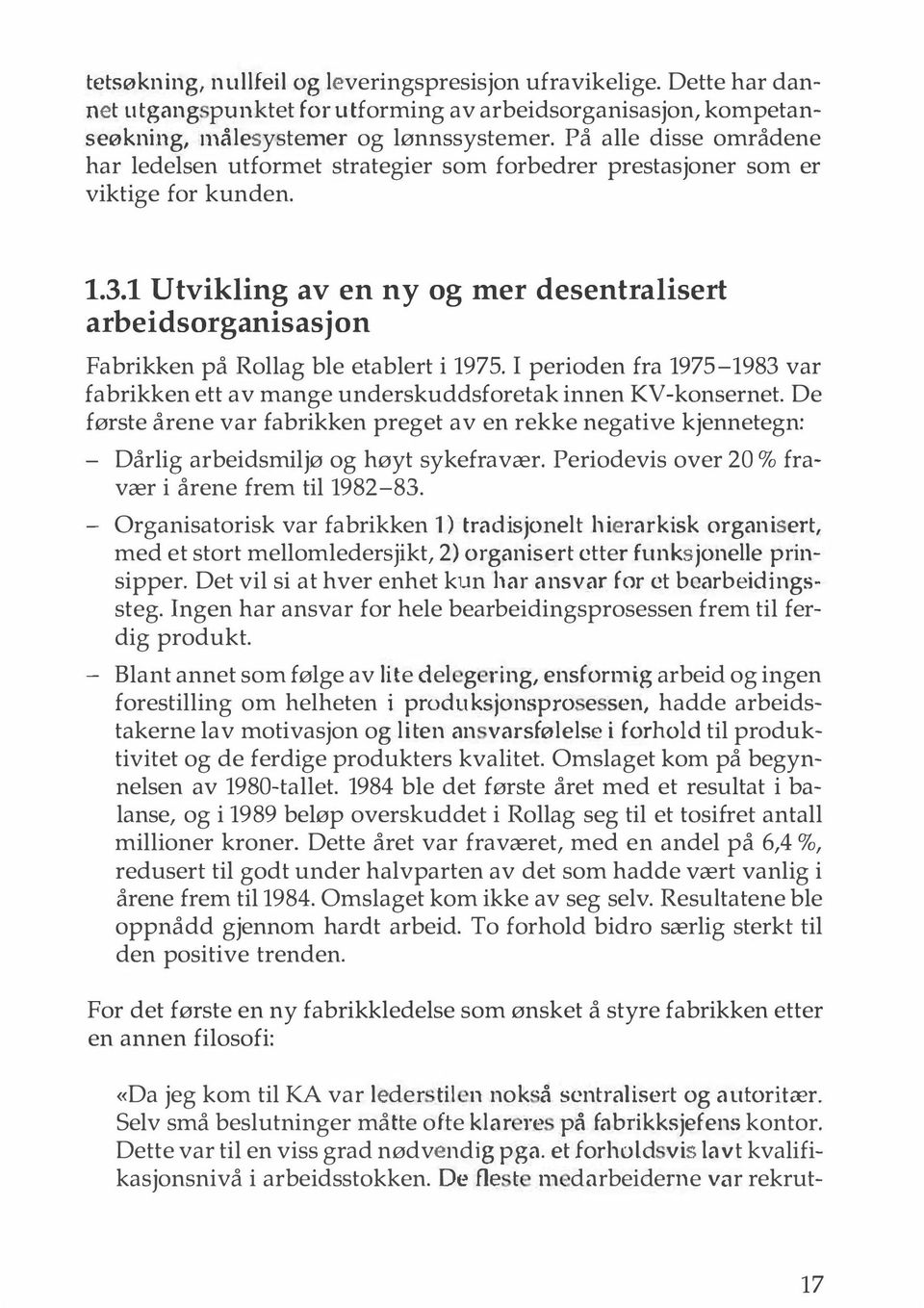 1 Utvikling av en ny og mer desentralisert arbeidsorganisasjon Fabrikken på Rollag ble etablert i 1975. I perioden fra 1975-1983 var fabrikken ett av mange underskuddsforetak innen KV-konsernet.