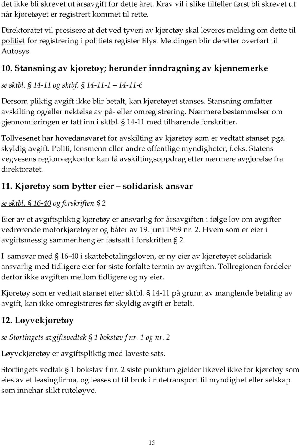 Stansning av kjøretøy; herunder inndragning av kjennemerke se sktbl. 14-11 og sktbf. 14-11-1 14-11-6 Dersom pliktig avgift ikke blir betalt, kan kjøretøyet stanses.