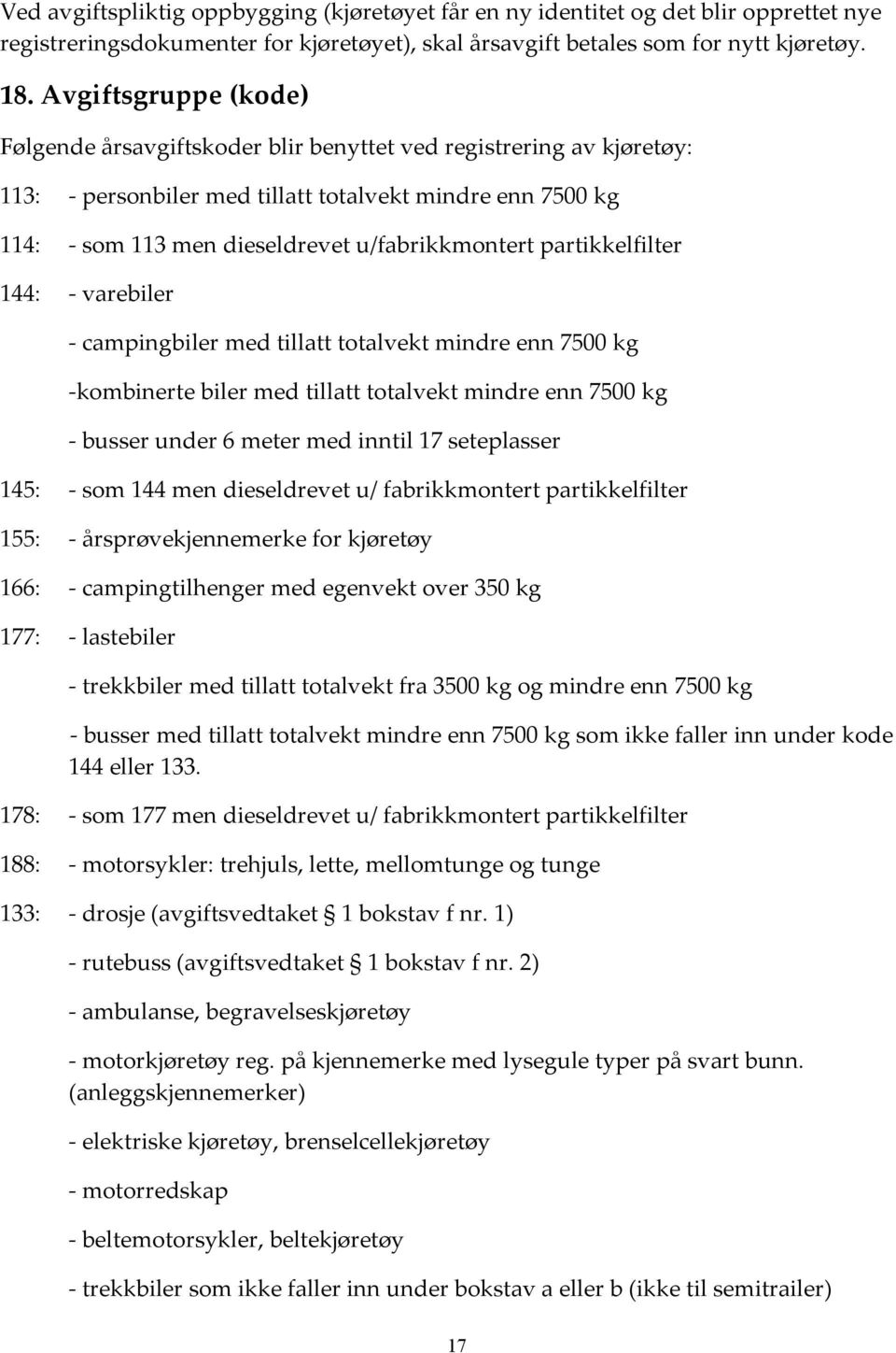 partikkelfilter 144: - varebiler - campingbiler med tillatt totalvekt mindre enn 7500 kg -kombinerte biler med tillatt totalvekt mindre enn 7500 kg - busser under 6 meter med inntil 17 seteplasser