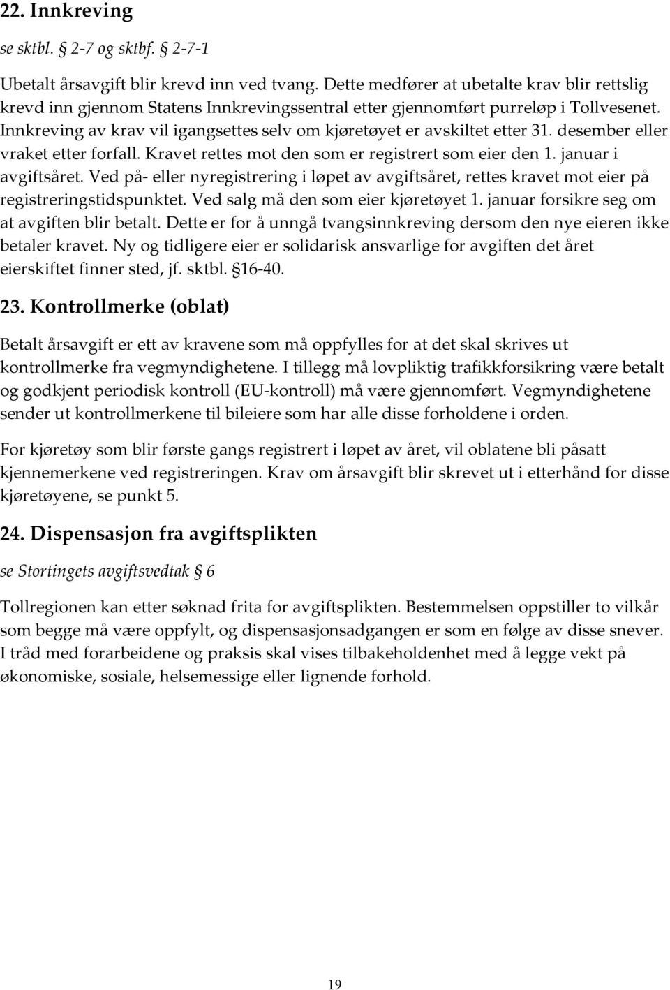 Innkreving av krav vil igangsettes selv om kjøretøyet er avskiltet etter 31. desember eller vraket etter forfall. Kravet rettes mot den som er registrert som eier den 1. januar i avgiftsåret.