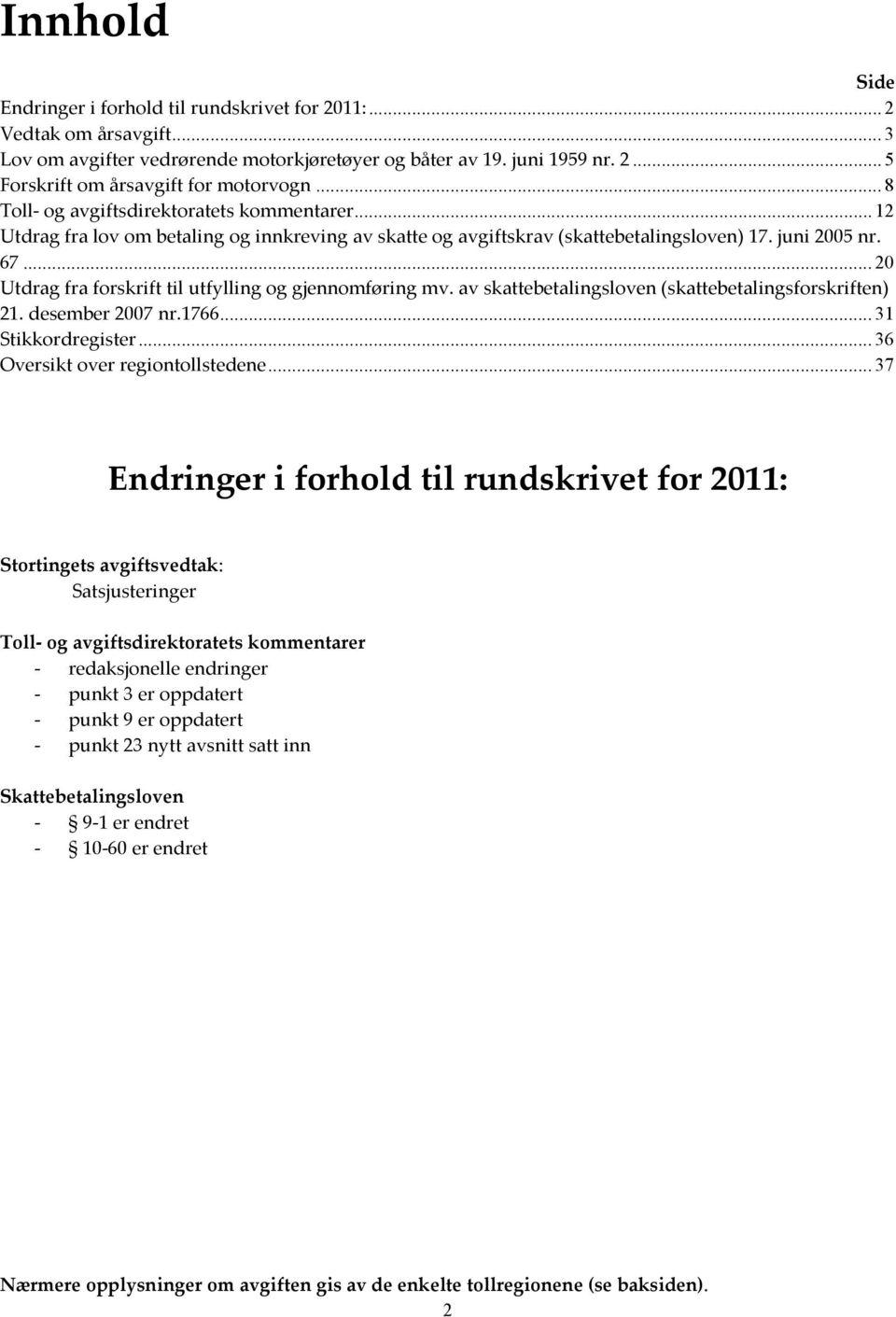 .. 20 Utdrag fra forskrift til utfylling og gjennomføring mv. av skattebetalingsloven (skattebetalingsforskriften) 21. desember 2007 nr.1766... 31 Stikkordregister... 36 Oversikt over regiontollstedene.