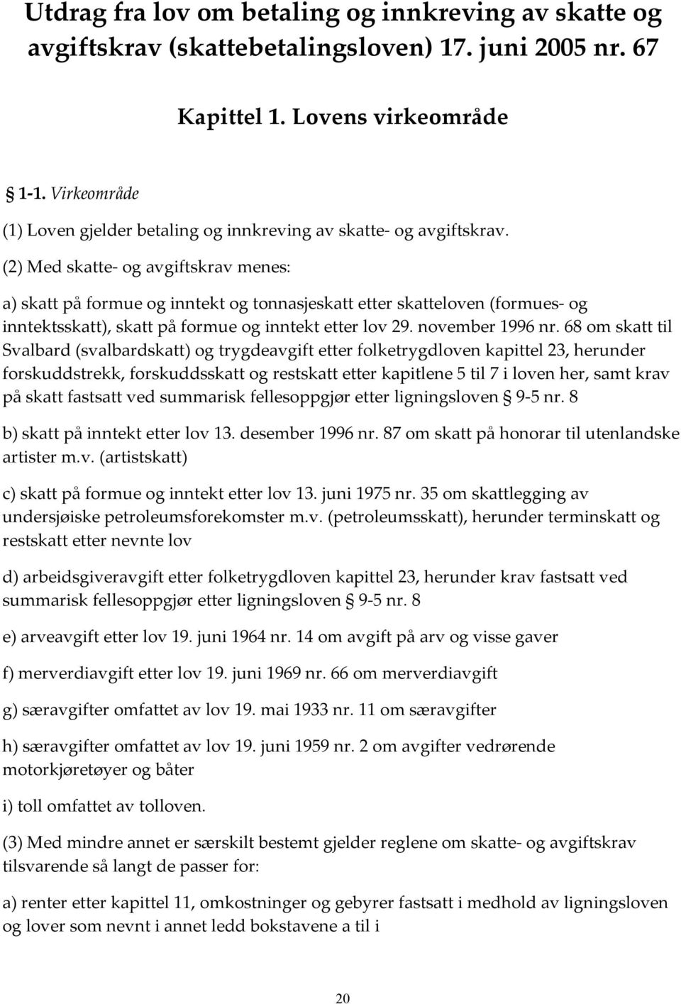 (2) Med skatte- og avgiftskrav menes: a) skatt på formue og inntekt og tonnasjeskatt etter skatteloven (formues- og inntektsskatt), skatt på formue og inntekt etter lov 29. november 1996 nr.