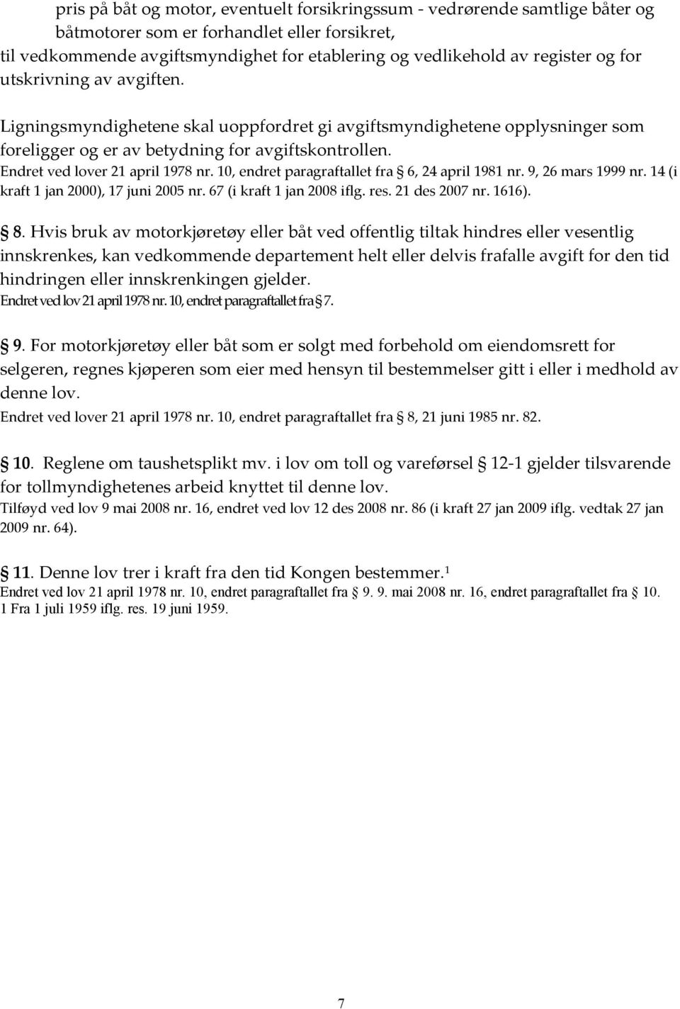 10, endret paragraftallet fra 6, 24 april 1981 nr. 9, 26 mars 1999 nr. 14 (i kraft 1 jan 2000), 17 juni 2005 nr. 67 (i kraft 1 jan 2008 iflg. res. 21 des 2007 nr. 1616). 8.