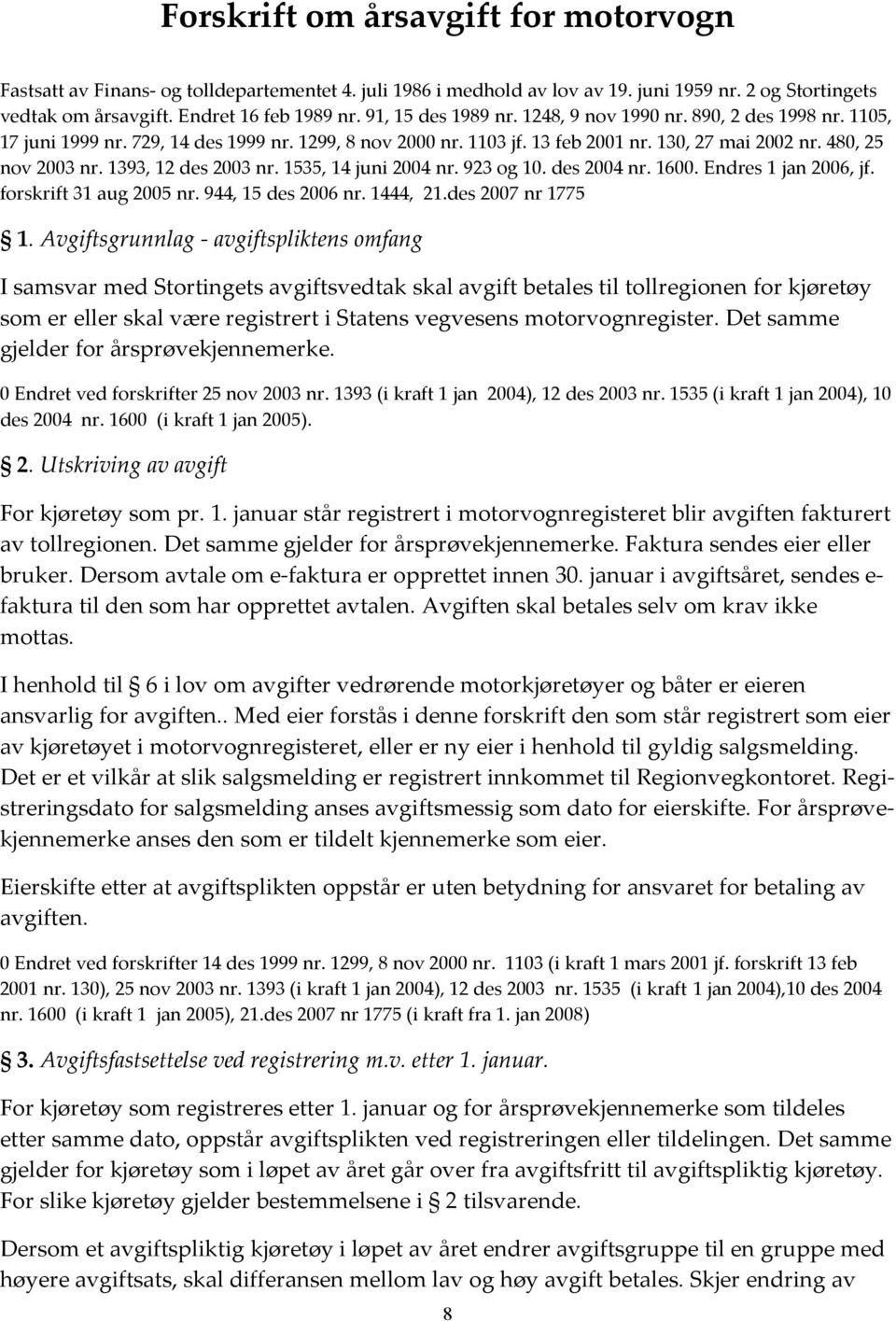 1393, 12 des 2003 nr. 1535, 14 juni 2004 nr. 923 og 10. des 2004 nr. 1600. Endres 1 jan 2006, jf. forskrift 31 aug 2005 nr. 944, 15 des 2006 nr. 1444, 21.des 2007 nr 1775 1.